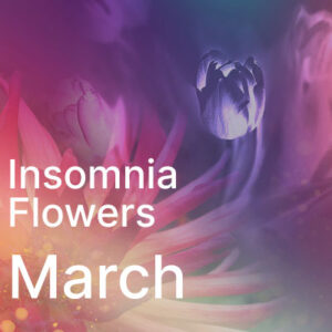 Insomnia Flowers March