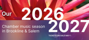 Our 2026-2027 Chamber music season in Brookline and Salem